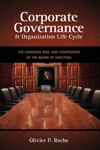 Corporate Governance & Organization Life Cycle: the Changing Role and Composition of the Board of Directors - Olivier P. Roche - Books - Cambria Press - 9781604976281 - September 18, 2009