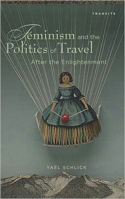 Cover for Yael Schlick · Feminism and the Politics of Travel after the Enlightenment - Transits: Literature, Thought &amp; Culture, 1650-1850 (Hardcover Book) (2012)