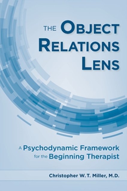 Cover for Miller, Christopher W.T., MD (University of Maryland School of Medicine) · The Object Relations Lens: A Psychodynamic Framework for the Beginning Therapist (Taschenbuch) (2022)