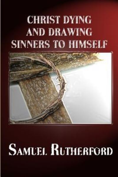 Cover for Samuel Rutherford · Christ Dying and Drawing Sinners to Himself (Pocketbok) (2016)