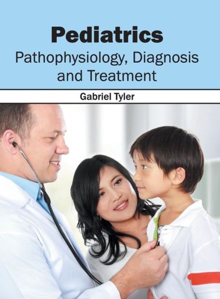 Cover for Gabriel Tyler · Pediatrics: Pathophysiology, Diagnosis and Treatment (Hardcover Book) (2016)