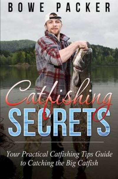 Cover for Bowe Packer · Catfishing Secrets: Your Practical Catfishing Tips Guide to Catching the Big Catfish (Paperback Book) (2014)