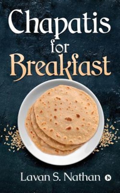 Chapatis for Breakfast - Lavan S Nathan - Books - Notion Press - 9781645467281 - March 18, 2019