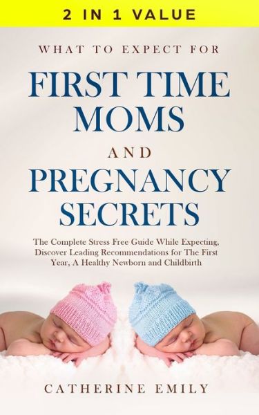 Cover for Catherine Emily · What to Expect for First Time Moms and Pregnancy Secrets (Paperback Book) (2019)