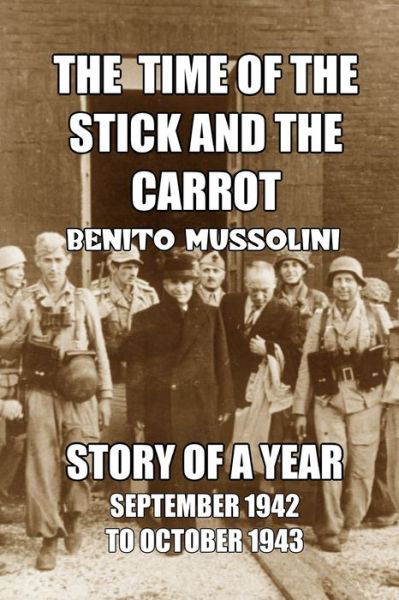 The Time of the Stick and the Carrot : Story of a Year, October 1942 to September 1943 - Benito Mussolini - Książki - Scrawny Goat Books - 9781647645281 - 30 czerwca 2022