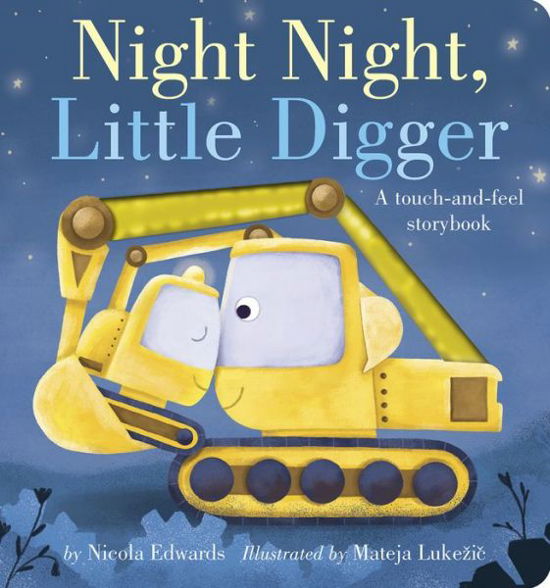 Night Night, Little Digger: A touch-and-feel storybook - Nicola Edwards - Books - Tiger Tales - 9781664350281 - February 22, 2022