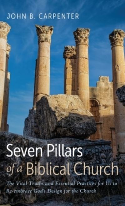 Cover for John B Carpenter · Seven Pillars of a Biblical Church (Hardcover Book) (2022)