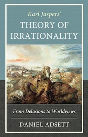 Cover for Daniel Adsett · Karl Jaspers' Theory of Irrationality: From Delusions to Worldviews (Hardcover Book) (2025)