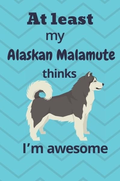 Cover for Wowpooch Blog · At least My Alaskan Malamute thinks I'm awesome (Paperback Book) (2019)