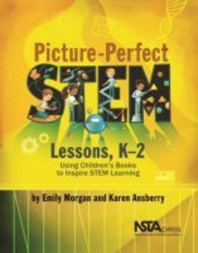 Picture-Perfect STEM Lessons, K-2: Using Children's Books to Inspire STEM Learning - Emily Morgan - Książki - National Science Teachers Association - 9781681403281 - 30 maja 2017