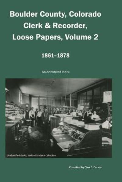 Cover for Dina C Carson · Boulder County, Colorado Clerk &amp; Recorder, Loose Papers Volume 2, 1861-1878 (Paperback Book) (2017)