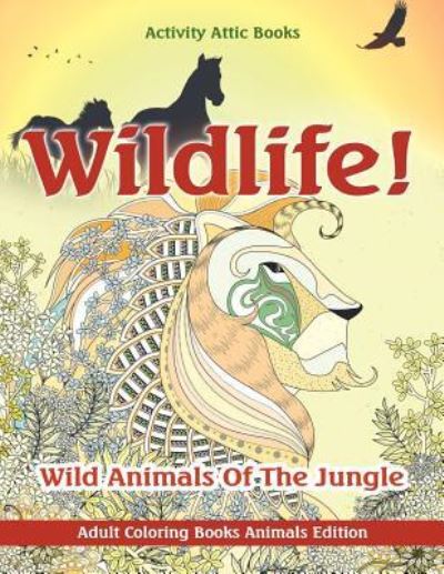 Cover for Activity Attic Books · Wildlife! Wild Animals of the Jungle - Adult Coloring Books Animals Edition (Paperback Book) (2016)