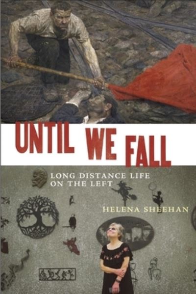 Until We Fall: Long Distance Life on the Left - Helena Sheehan - Books - Monthly Review Press,U.S. - 9781685900281 - November 1, 2023