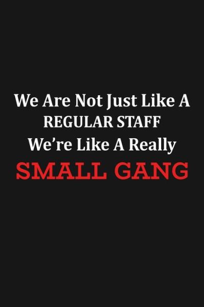 Cover for RainbowPen Publishing · We Are Not Just Like A Regular Staff We're Like A Really Small Gang (Paperback Book) (2019)