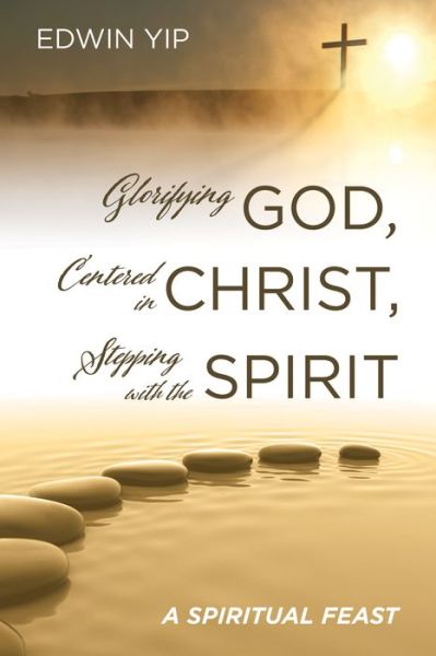 Cover for Edwin Yip · Glorifying God, Centered in Christ, Stepping with the Spirit: A Spiritual Feast (Paperback Book) (2020)