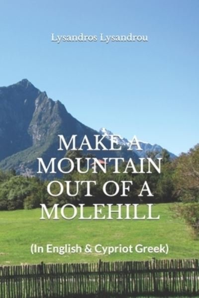 Make a Mountain Out of a Molehill: (In English & Cypriot Greek) - Lysandros Lysandrou - Bøger - Independently Published - 9781726791281 - 10. oktober 2018
