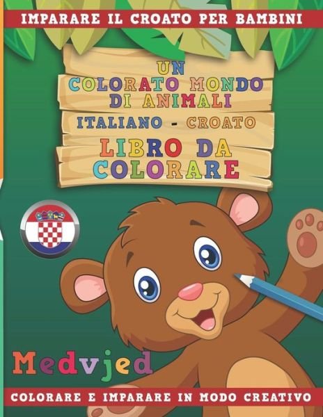 Cover for Nerdmediait · Un Colorato Mondo Di Animali - Italiano-Croato - Libro Da Colorare. Imparare Il Croato Per Bambini. Colorare E Imparare in Modo Creativo. (Paperback Bog) (2018)