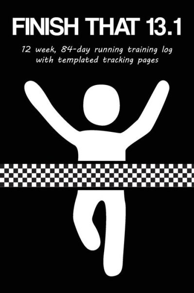 Cover for Cutiepie Trackers · Finish That 13.1 : 12 Week, 84-Day Half Marathon Running Training Log with Templated Tracking Pages (Paperback Book) (2018)