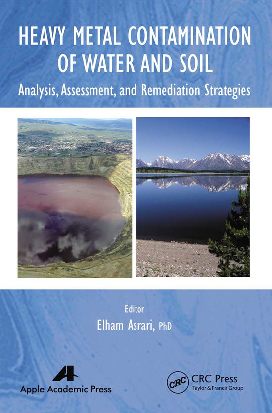 Heavy Metal Contamination of Water and Soil: Analysis, Assessment, and Remediation Strategies - - Books - Apple Academic Press Inc. - 9781774633281 - March 31, 2021
