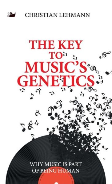 Cover for Christian Lehmann · The Key to Music’s Genetics: Why Music is Part of Being Human (Hardcover Book) (2014)