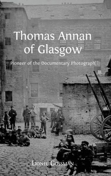 Cover for Lionel Gossman · Thomas Annan of Glasgow: Pioneer of the Documentary Photograph (Hardback) (Hardcover Book) (2015)