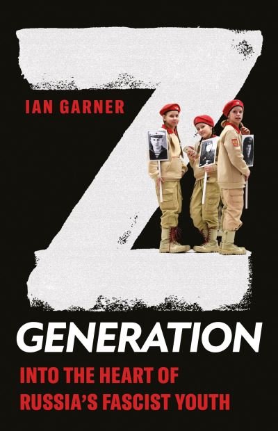 Cover for Ian Garner · Z Generation: Into the Heart of Russia's Fascist Youth - New Perspectives on Eastern Europe &amp; Eurasia (Gebundenes Buch) (2023)