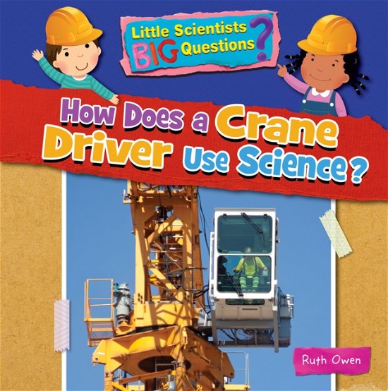 Cover for Ruth Owen · How Does a Crane Driver Use Science? - Little Scientists BIG Questions (Taschenbuch) (2023)