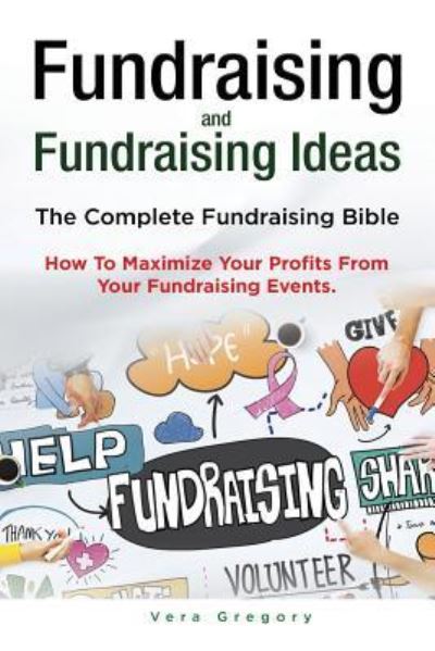 Cover for Vera Gregory · Fundraising and Fundraising Ideas. The Complete Fundraising Bible. How To Maximize Your Profits From Your Fundraising Ideas. (Paperback Book) (2017)