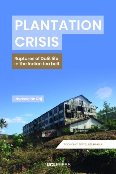 Cover for Jayaseelan Raj · Plantation Crisis: Ruptures of Dalit Life in the Indian Tea Belt - Economic Exposures in Asia (Paperback Book) (2022)