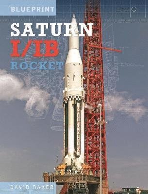 Cover for David Baker · The Saturn I/IB Rocket: NASA's First Apollo Launch Vehicle (Hardcover Book) (2022)
