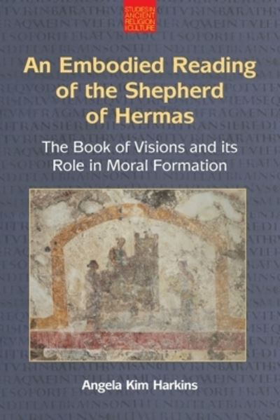 Cover for Angela Kim Harkins · An Embodied Reading of the Shepherd of Hermas: The Book of Visions and Its Role in Moral Formation - Studies in Ancient Religion and Culture (Paperback Book) (2023)