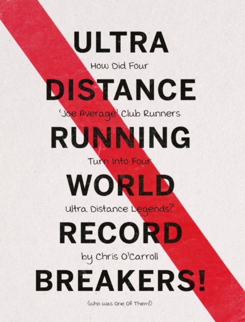 Ultra Distance Running - World Record Breakers!: How Did Four 'Joe Average' Club Runners Turn Into Four Ultra Distance Legends! - Chris O'Carroll - Books - Troubador Publishing - 9781838591281 - January 28, 2020