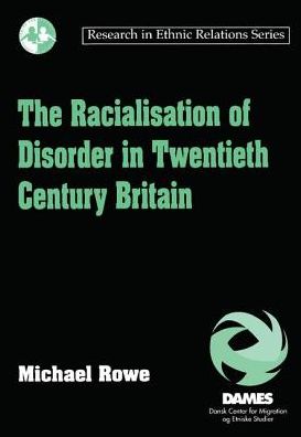 Cover for Michael Rowe · The Racialisation of Disorder in Twentieth Century Britain - Research in Ethnic Relations Series (Hardcover Book) [New edition] (1998)