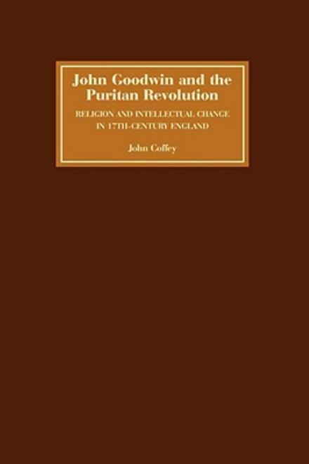 John Goodwin and the Puritan Revolution: Religion and Intellectual Change in Seventeenth-Century England - John Coffey - Books - Boydell & Brewer Ltd - 9781843834281 - June 19, 2008