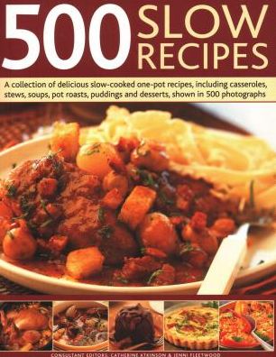 500 Slow Recipes: A collection of delicious slow-cooked one-pot recipes, including casseroles, stews, soups, pot roasts, puddings and desserts, shown in 500 photographs - Catherine Atkinson - Books - Anness Publishing - 9781846817281 - February 28, 2018