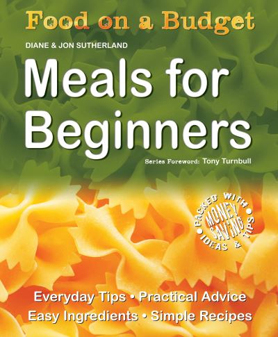 Food on a Budget: Meals For Beginners: Everyday Tips, Practical Advice, Easy Ingredients, Simple Recipes - Food on a Budget - Diane Sutherland - Books - Flame Tree Publishing - 9781847865281 - April 15, 2009