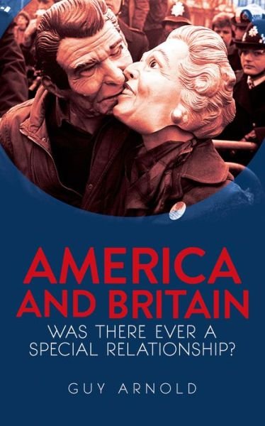 Cover for Guy Arnold · America and Britain: Was There Ever A Special Relationship? (Innbunden bok) (2014)