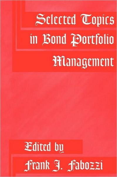 Selected Topics in Bond Portfolio Management - Frank J. Fabozzi Series - FJ Fabozzi - Books - John Wiley & Sons Inc - 9781883249281 - June 30, 1997