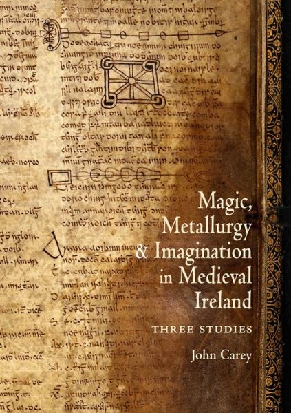 Magic, Metallurgy and Imagination in Medieval Ireland: Three Studies - Celtic Studies Publications - John Carey - Kirjat - Celtic Studies Publications,U.S. - 9781891271281 - torstai 1. elokuuta 2019