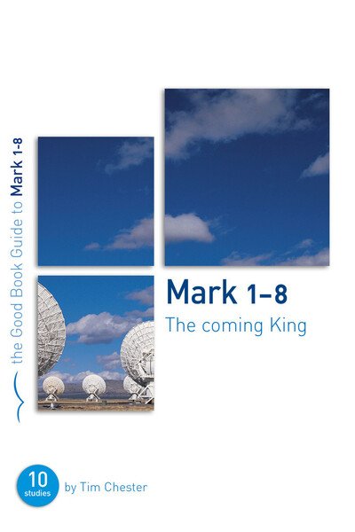 Cover for Tim Chester · Mark 1-8: The Coming King: Ten studies for individuals or groups - Good Book Guides (Paperback Book) (2005)