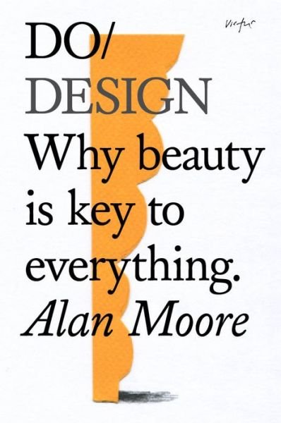 Do Design: Why Beauty is Key to Everything - Alan Moore - Boeken - The Do Book Co - 9781907974281 - 10 mei 2016