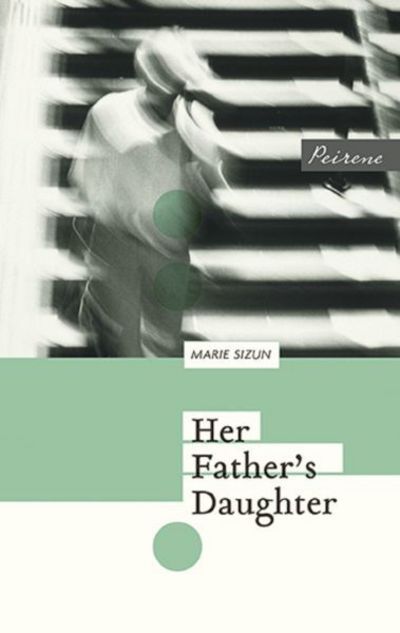 Her Father's Daughter - Marie Sizun - Kirjat - Peirene Press Ltd - 9781908670281 - maanantai 13. kesäkuuta 2016