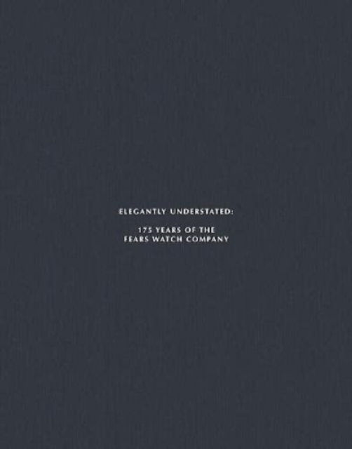 Elegantly Understated: 175 Years Of The Fears Watch Company - Jane Duffus - Books - Bristol Books CIC - 9781909446281 - August 2, 2021