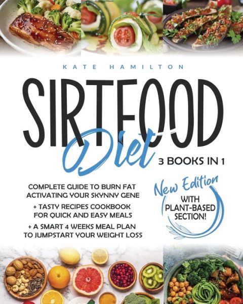 Sirtfood Diet: 3 Books in 1: Complete Guide To Burn Fat Activating Your "Skinny Gene"+ 200 Tasty Recipes Cookbook For Quick and Easy Meals + A Smart 4 Weeks Meal Plan To Jumpstart Your Weight Loss. - Kate Hamilton - Książki - Alpha PhoenixPublishing Ltd. - 9781914370281 - 29 lipca 2020