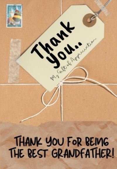 Cover for The Life Graduate Publishing Group · Thank You For Being The Best Grandfather!: My Gift Of Appreciation: Full Color Gift Book Prompted Questions 6.61 x 9.61 inch (Paperback Book) (2020)