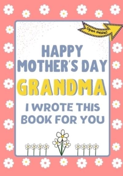 Happy Mother's Day Grandma - I Wrote This Book For You - The Life Graduate Publishing Group - Livros - Life Graduate Publishing Group - 9781922568281 - 4 de janeiro de 2021