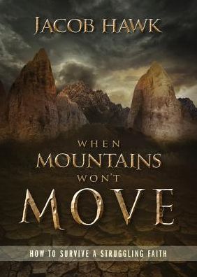 Cover for Jacob Hawk · When Mountains Won't Move: How to Survive a Struggling Faith (Paperback Book) (2014)