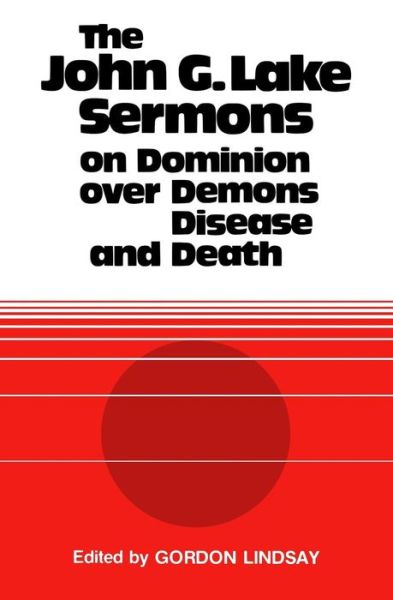 Cover for John G Lake · The John G. Lake Sermons on Dominion Over Demons, Disease and Death (Paperback Book) (2015)