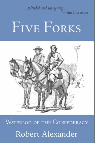 Five Forks: Waterloo of the Confederacy - Robert Alexander - Books - White Pine Press - 9781945680281 - May 30, 2019