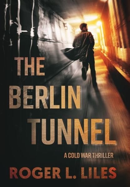 Cover for Roger L Liles · The Berlin Tunnel--A Cold War Thriller (Hardcover Book) (2018)